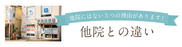 他院にはない5つの理由があります! 他院との違い