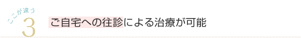 3 ご自宅への往診による治療が可能